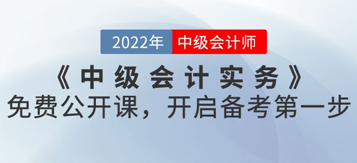 2022年《中級會計實(shí)務(wù)》免費(fèi)公開課，開啟備考第一步！