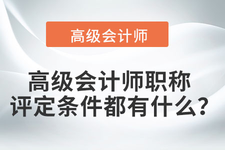 高級(jí)會(huì)計(jì)師職稱評(píng)定條件都有什么？