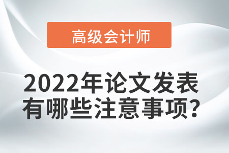 2022年高級會計師論文發(fā)表有哪些注意事項？