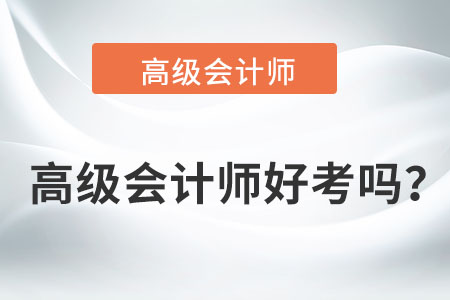 高級(jí)會(huì)計(jì)師好考嗎？