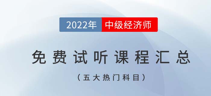2022年中級(jí)經(jīng)濟(jì)師五大熱門科目免費(fèi)試聽課程匯總