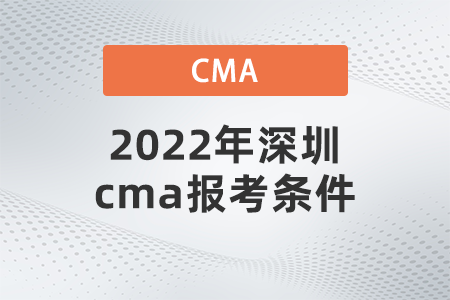 2022年深圳cma報考條件是什么 2022年深圳cma報考條件是什么