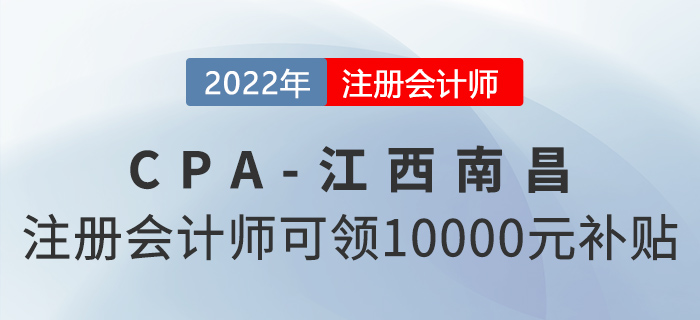 注意！注冊會計師在江西南昌就職可領(lǐng)10000元獎勵補貼！