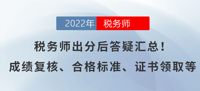稅務(wù)師出分后答疑匯總！有關(guān)成績復(fù)核、合格標(biāo)準(zhǔn)、證書領(lǐng)取等！
