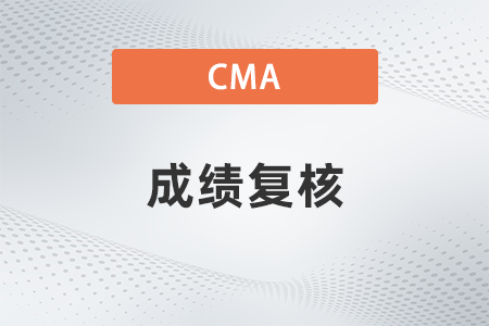 2022年1月cma考試成績(jī)復(fù)核怎么查 2022年1月cma考試成績(jī)復(fù)核怎么查