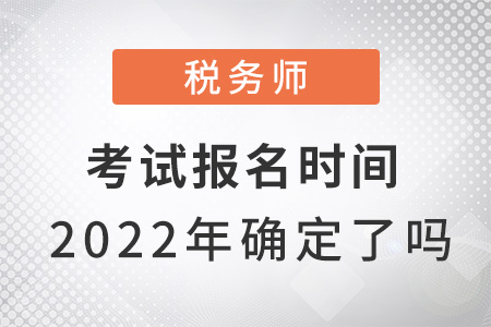 稅務(wù)師考試報名時間2022年確定了嗎？