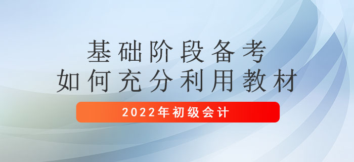 【2022年初級會計考試】—基礎(chǔ)階段備考如何充分利用教材？
