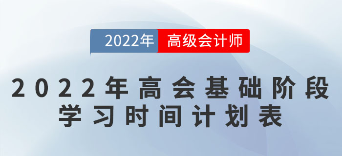 2022年高級(jí)會(huì)計(jì)師基礎(chǔ)階段學(xué)習(xí)時(shí)間計(jì)劃表