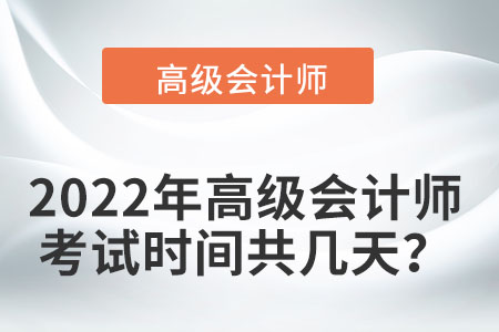 2022年高級會計師考試時間共幾天？