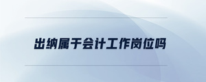 出納屬于會計工作崗位嗎