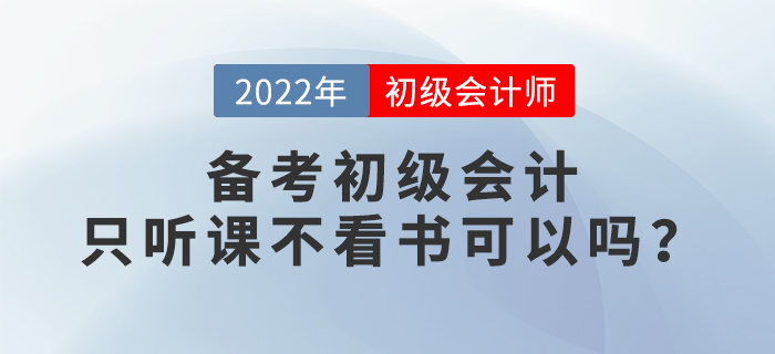2022年備考初級(jí)會(huì)計(jì)，只聽(tīng)課不看書(shū)行不行？