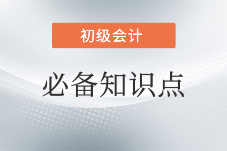 初級會(huì)計(jì)必備知識(shí)點(diǎn)