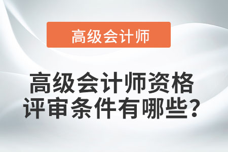 高級會計師資格評審條件有哪些？