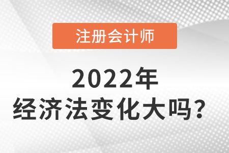 注冊會計師2022經濟法變化大嗎？