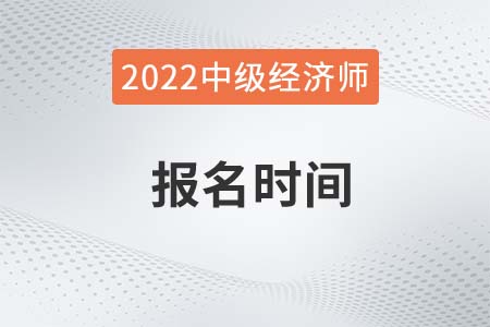 2022年遼寧省中級經(jīng)濟(jì)師考試報名時間是什么 2022年遼寧省中級經(jīng)濟(jì)師考試報名時間是什么