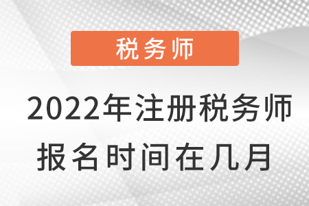 2022年注冊稅務師報名時間在幾月？