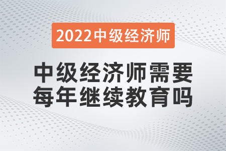 中級(jí)經(jīng)濟(jì)師需要每年繼續(xù)教育嗎