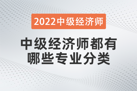 中級經(jīng)濟(jì)師都有哪些專業(yè)分類 中級經(jīng)濟(jì)師都有哪些專業(yè)分類