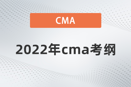 2022年cma考綱是什么 2022年cma考綱是什么