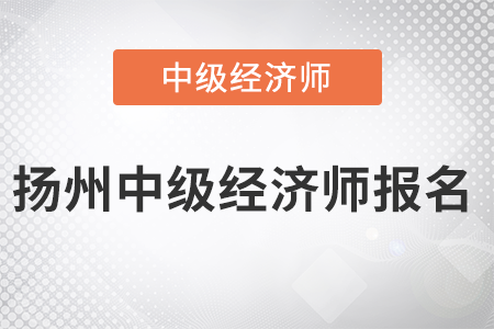 2022年揚(yáng)州中級(jí)經(jīng)濟(jì)師報(bào)名開始了嗎 2022年揚(yáng)州中級(jí)經(jīng)濟(jì)師報(bào)名開始了嗎