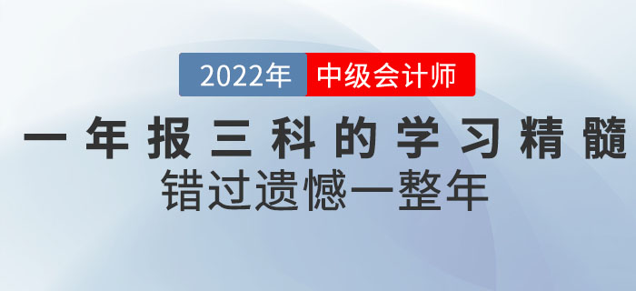 2022年中級(jí)會(huì)計(jì)考試一年報(bào)三科的學(xué)習(xí)精髓都在這！錯(cuò)過遺憾一整年！