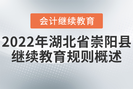 2022年湖北省崇陽(yáng)縣會(huì)計(jì)繼續(xù)教育規(guī)則概述 2022年湖北省崇陽(yáng)縣會(huì)計(jì)繼續(xù)教育規(guī)則概述