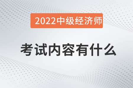 2022年中級經濟師考試內容有什么