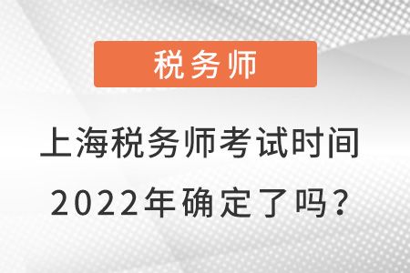 上海稅務(wù)師考試時(shí)間2022年確定了嗎？
