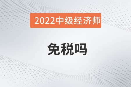 中級經(jīng)濟(jì)師免稅嗎 中級經(jīng)濟(jì)師免稅嗎