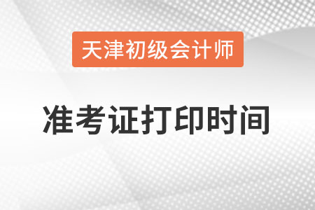 天津市2022初級會計準考證打印時間在何時？