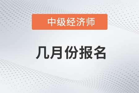 中級經(jīng)濟師每年幾月份報名 中級經(jīng)濟師每年幾月份報名