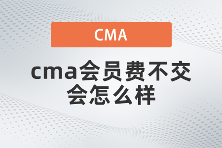 cma會員費(fèi)不交會怎么樣 cma會員費(fèi)不交會怎么樣