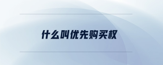 什么叫優(yōu)先購買權(quán) 什么叫優(yōu)先購買權(quán)