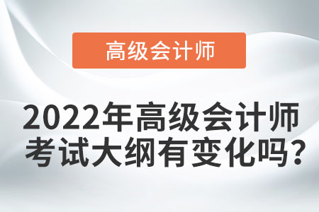 2022年高級會計師考試大綱有變化嗎？