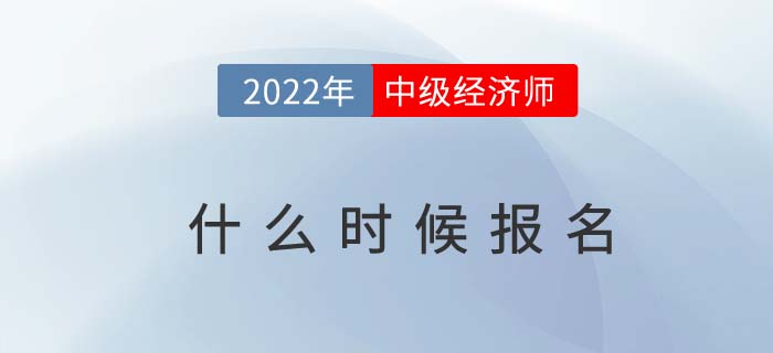 2022年中級會計師報名開始了，中級經(jīng)濟師什么時候報名？