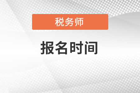 2022年稅務(wù)師報名時間具體是什么時候呢？