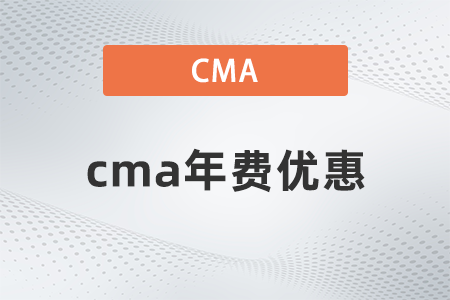 2022年cma年費(fèi)優(yōu)惠么 2022年cma年費(fèi)優(yōu)惠么