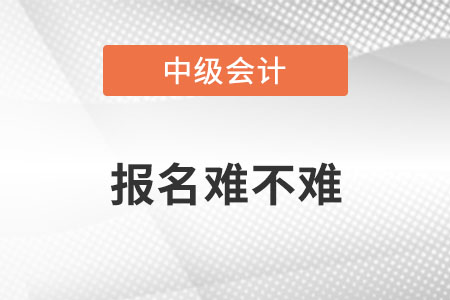 中級會計報名難嗎？