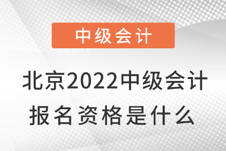 北京市朝陽區(qū)2022中級(jí)會(huì)計(jì)報(bào)名資格是什么？