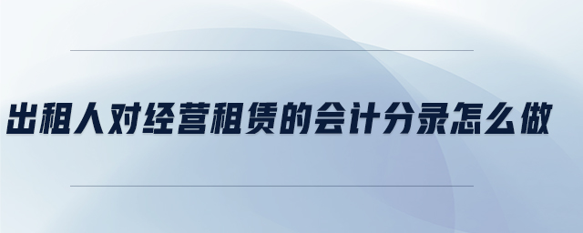 出租人對經(jīng)營租賃的會計(jì)分錄怎么做