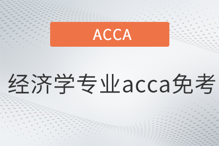 經(jīng)濟學(xué)專業(yè)acca免考嗎