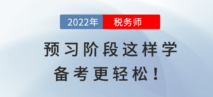 2022稅務(wù)師預(yù)習(xí)階段這樣學(xué)，備考更輕松！