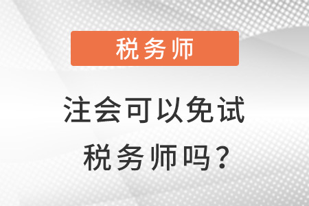注會(huì)可以免試稅務(wù)師嗎？