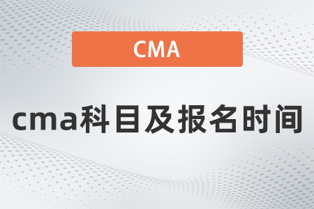 2022年cma科目及報名時間是什么 2022年cma科目及報名時間是什么
