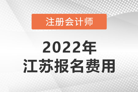 2022年江蘇省連云港注冊會計師報名費用是多少？