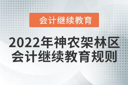 2021年及2022年湖北省神農(nóng)架林區(qū)會計繼續(xù)教育學(xué)習(xí)規(guī)則 2021年及2022年湖北省神農(nóng)架林區(qū)會計繼續(xù)教育學(xué)習(xí)規(guī)則