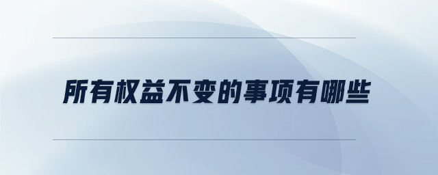 所有權(quán)益不變的事項(xiàng)有哪些