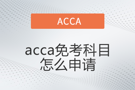 acca免考科目怎么申請(qǐng)