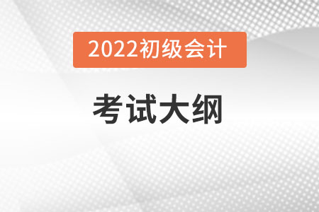 2022年初級會計(jì)考試大綱變化大嗎？
