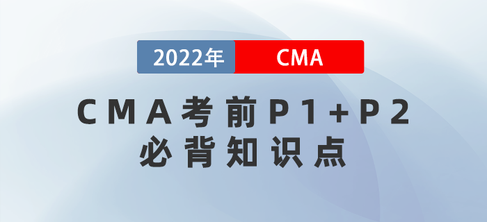 2022年CMA考前P1+P2必背知識(shí)點(diǎn)集錦！快收藏！